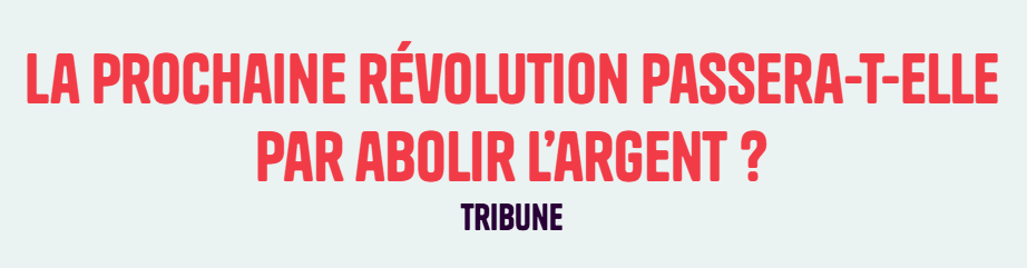 La prochaine révolution passera-t-elle par abolir l’argent ? Tribune